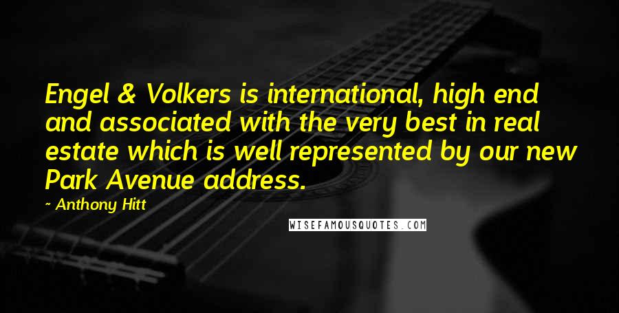 Anthony Hitt Quotes: Engel & Volkers is international, high end and associated with the very best in real estate which is well represented by our new Park Avenue address.