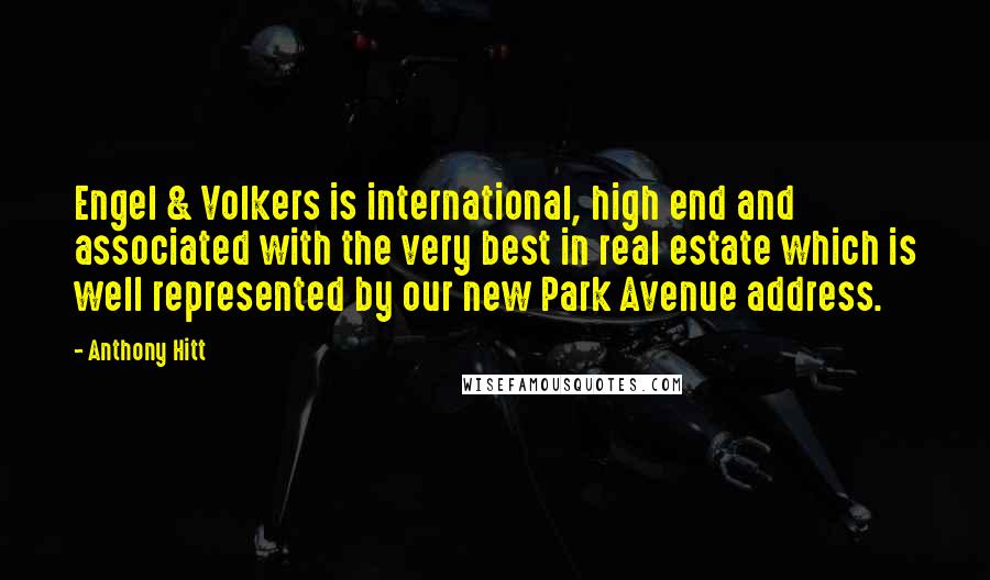 Anthony Hitt Quotes: Engel & Volkers is international, high end and associated with the very best in real estate which is well represented by our new Park Avenue address.