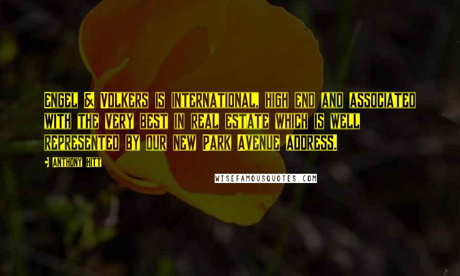 Anthony Hitt Quotes: Engel & Volkers is international, high end and associated with the very best in real estate which is well represented by our new Park Avenue address.