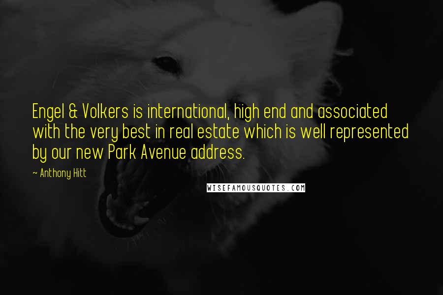 Anthony Hitt Quotes: Engel & Volkers is international, high end and associated with the very best in real estate which is well represented by our new Park Avenue address.