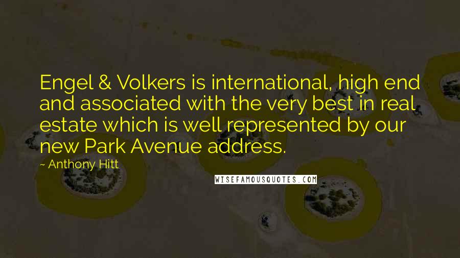 Anthony Hitt Quotes: Engel & Volkers is international, high end and associated with the very best in real estate which is well represented by our new Park Avenue address.