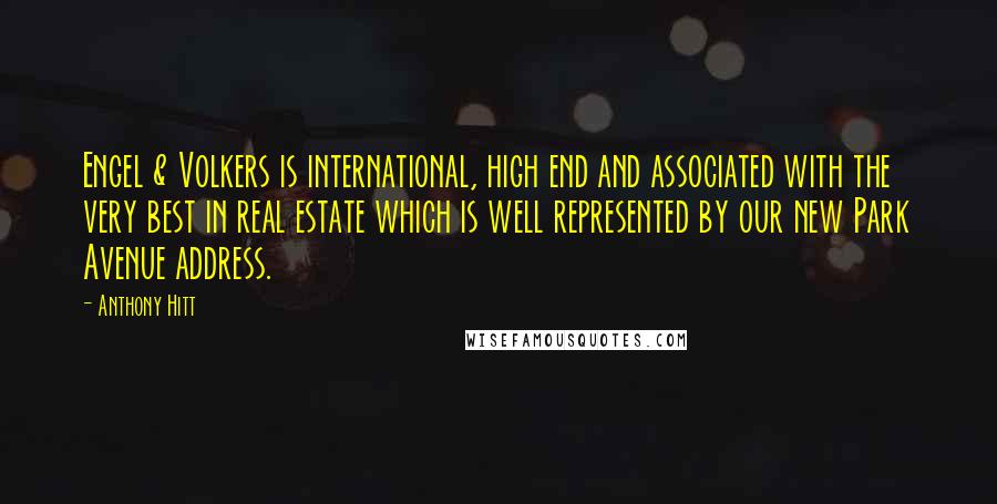 Anthony Hitt Quotes: Engel & Volkers is international, high end and associated with the very best in real estate which is well represented by our new Park Avenue address.