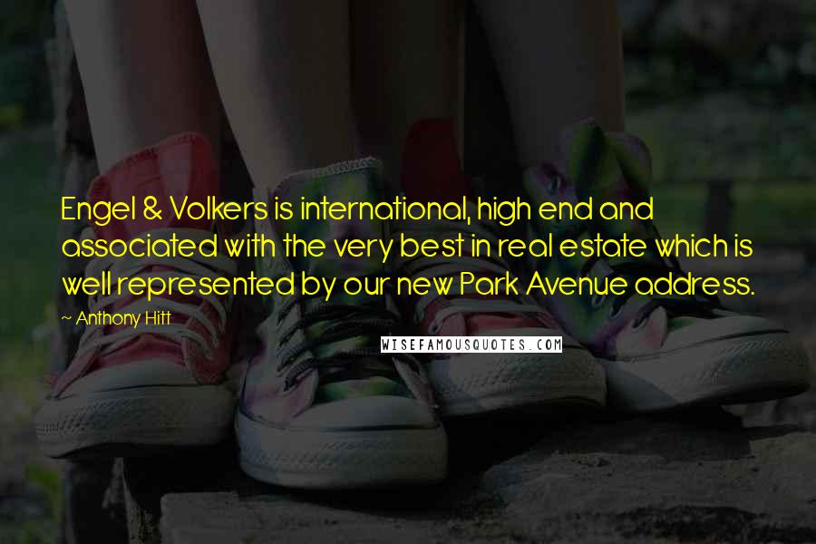 Anthony Hitt Quotes: Engel & Volkers is international, high end and associated with the very best in real estate which is well represented by our new Park Avenue address.