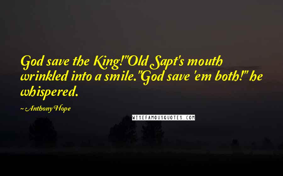 Anthony Hope Quotes: God save the King!"Old Sapt's mouth wrinkled into a smile."God save 'em both!" he whispered.