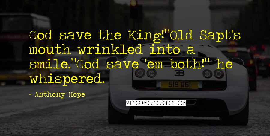 Anthony Hope Quotes: God save the King!"Old Sapt's mouth wrinkled into a smile."God save 'em both!" he whispered.