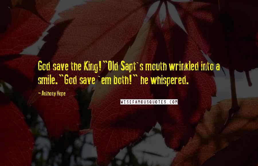 Anthony Hope Quotes: God save the King!"Old Sapt's mouth wrinkled into a smile."God save 'em both!" he whispered.