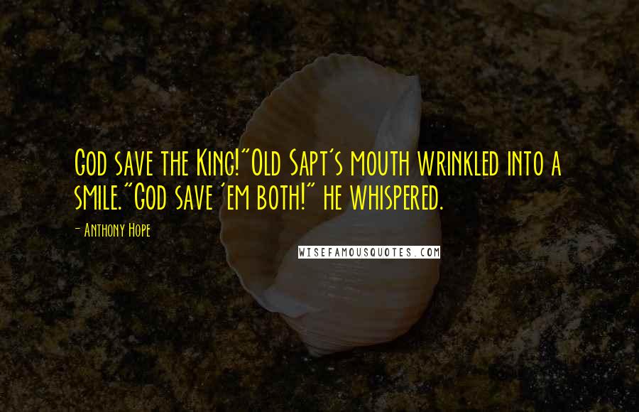 Anthony Hope Quotes: God save the King!"Old Sapt's mouth wrinkled into a smile."God save 'em both!" he whispered.