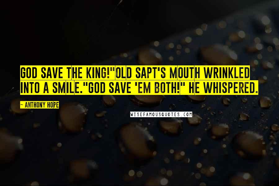 Anthony Hope Quotes: God save the King!"Old Sapt's mouth wrinkled into a smile."God save 'em both!" he whispered.