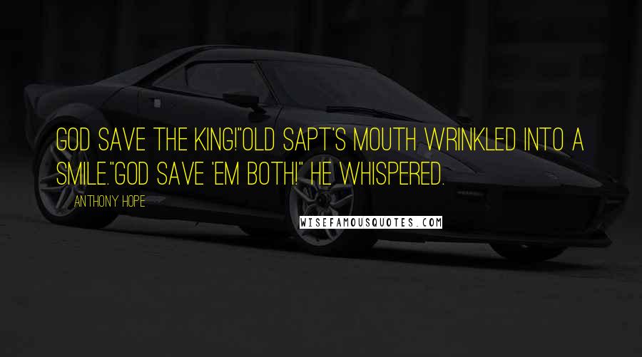 Anthony Hope Quotes: God save the King!"Old Sapt's mouth wrinkled into a smile."God save 'em both!" he whispered.