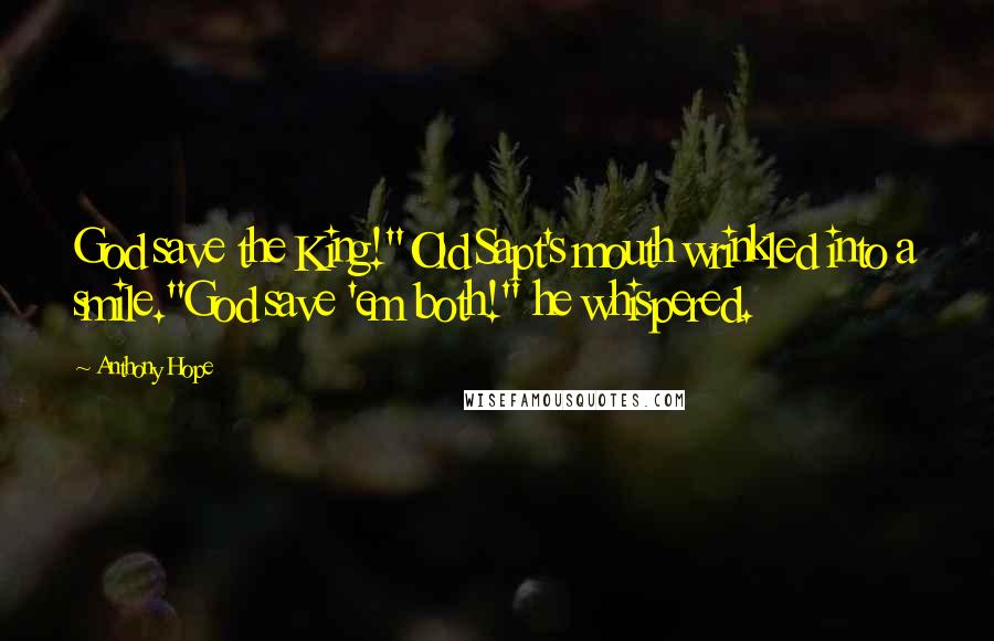 Anthony Hope Quotes: God save the King!"Old Sapt's mouth wrinkled into a smile."God save 'em both!" he whispered.