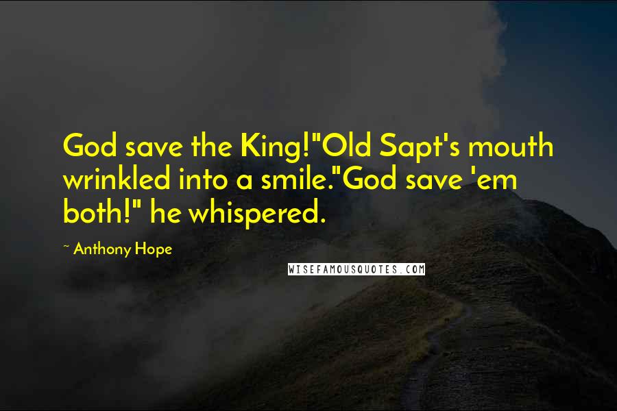 Anthony Hope Quotes: God save the King!"Old Sapt's mouth wrinkled into a smile."God save 'em both!" he whispered.