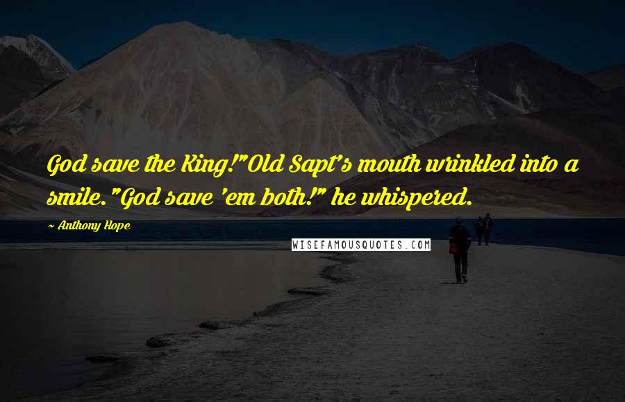 Anthony Hope Quotes: God save the King!"Old Sapt's mouth wrinkled into a smile."God save 'em both!" he whispered.