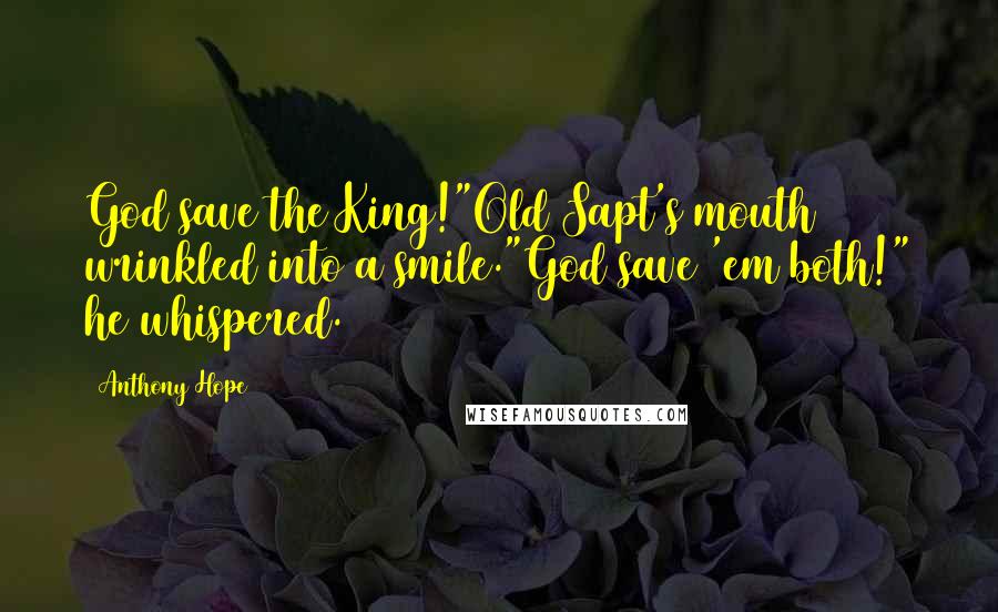 Anthony Hope Quotes: God save the King!"Old Sapt's mouth wrinkled into a smile."God save 'em both!" he whispered.