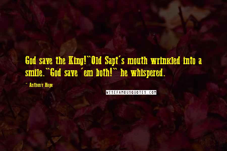 Anthony Hope Quotes: God save the King!"Old Sapt's mouth wrinkled into a smile."God save 'em both!" he whispered.