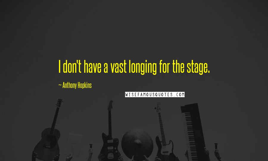 Anthony Hopkins Quotes: I don't have a vast longing for the stage.
