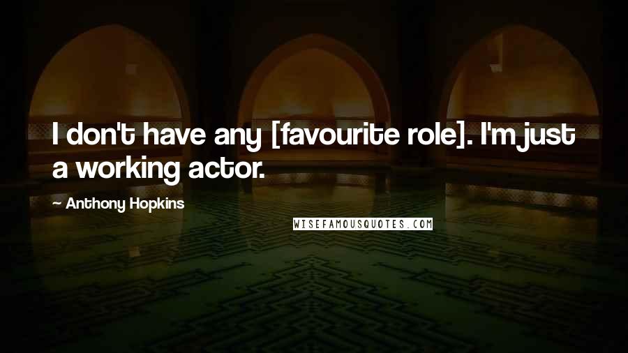 Anthony Hopkins Quotes: I don't have any [favourite role]. I'm just a working actor.