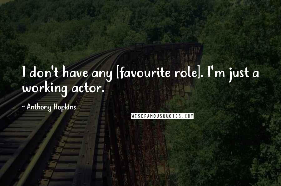 Anthony Hopkins Quotes: I don't have any [favourite role]. I'm just a working actor.