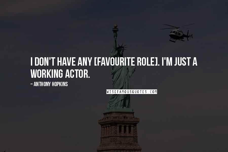 Anthony Hopkins Quotes: I don't have any [favourite role]. I'm just a working actor.