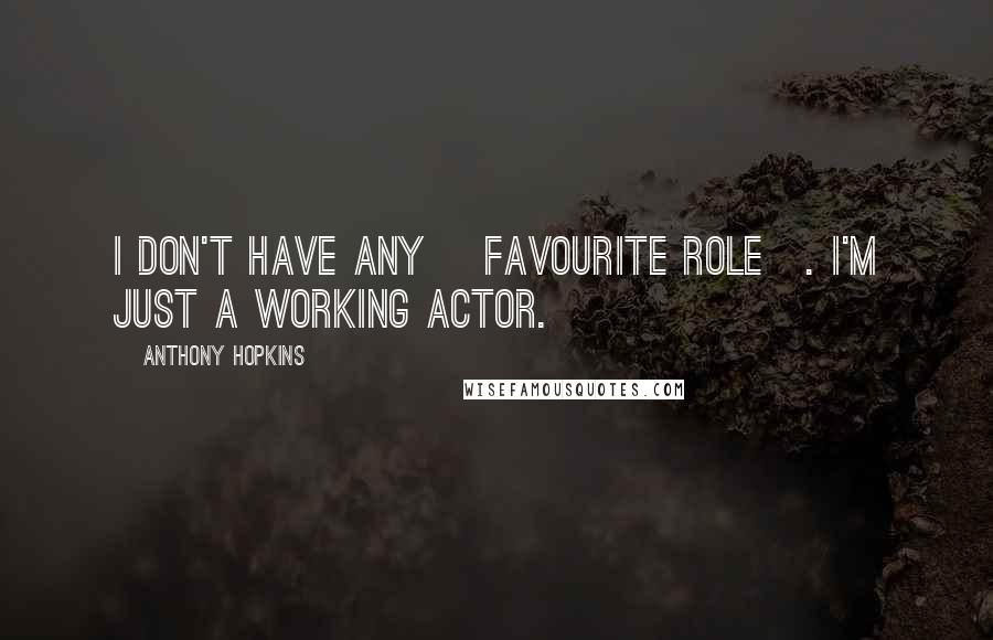 Anthony Hopkins Quotes: I don't have any [favourite role]. I'm just a working actor.