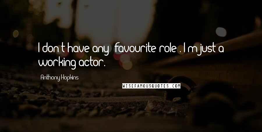 Anthony Hopkins Quotes: I don't have any [favourite role]. I'm just a working actor.