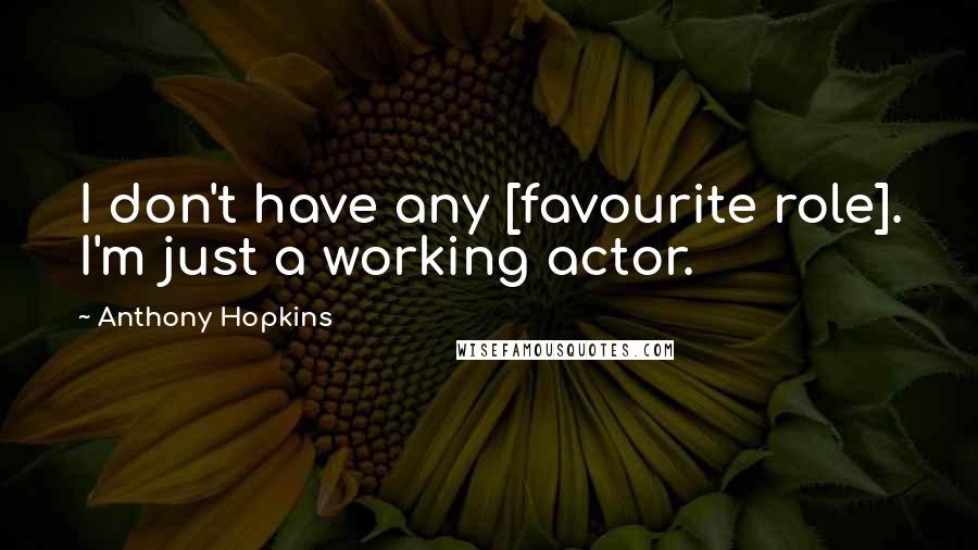 Anthony Hopkins Quotes: I don't have any [favourite role]. I'm just a working actor.