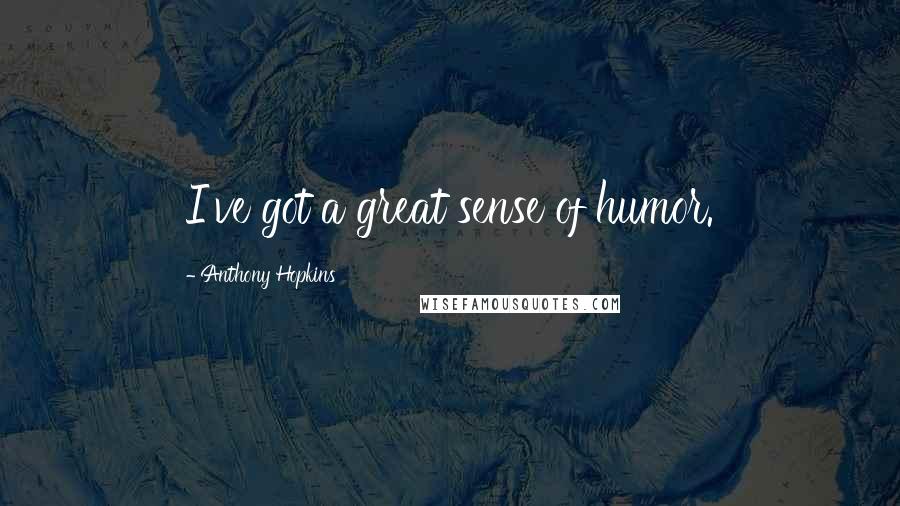 Anthony Hopkins Quotes: I've got a great sense of humor.