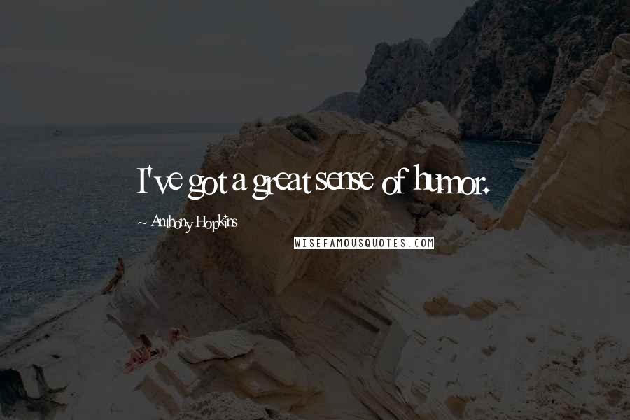 Anthony Hopkins Quotes: I've got a great sense of humor.
