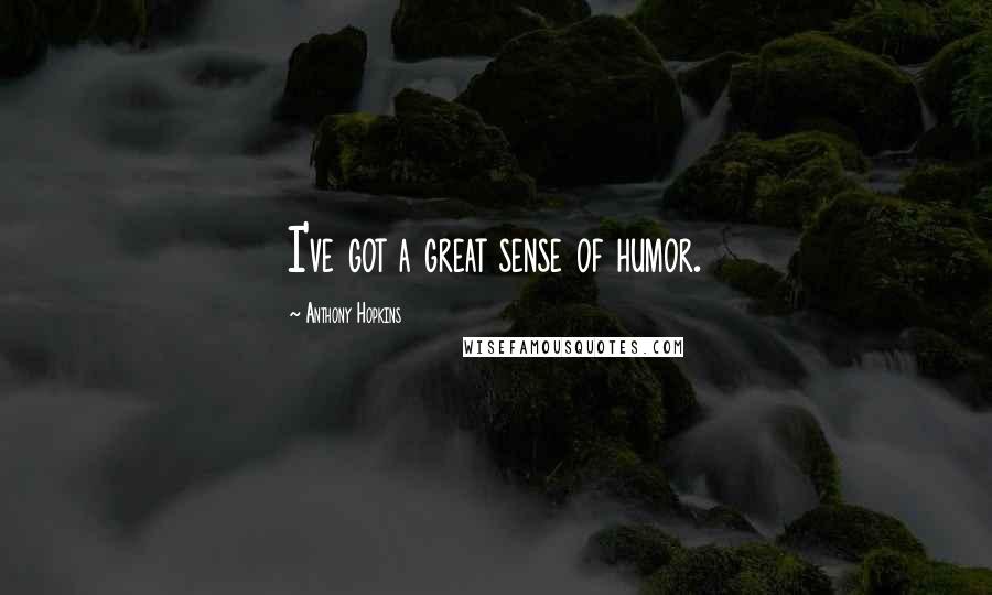 Anthony Hopkins Quotes: I've got a great sense of humor.