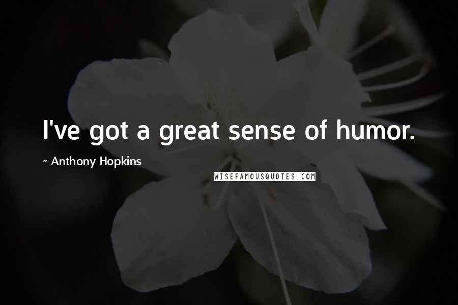 Anthony Hopkins Quotes: I've got a great sense of humor.