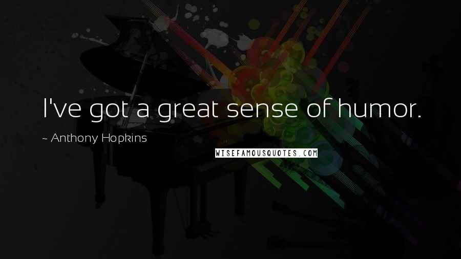 Anthony Hopkins Quotes: I've got a great sense of humor.