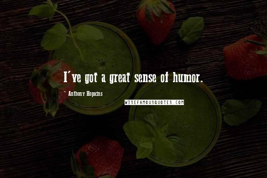 Anthony Hopkins Quotes: I've got a great sense of humor.
