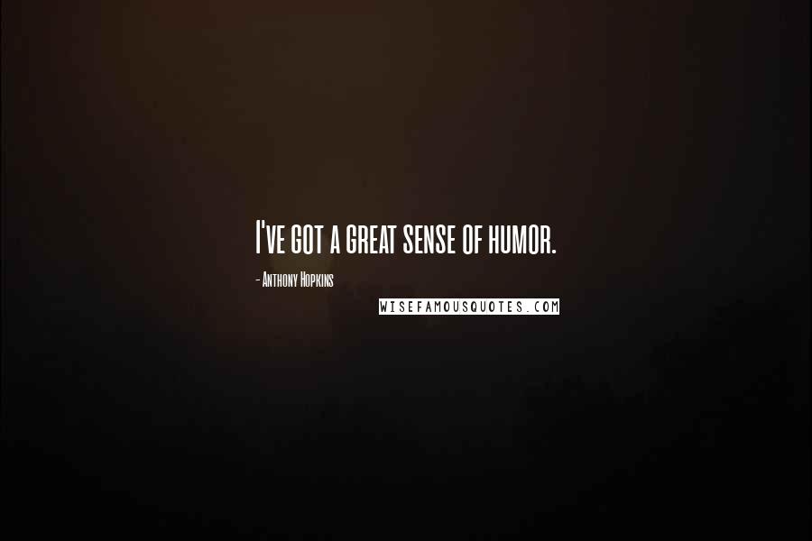 Anthony Hopkins Quotes: I've got a great sense of humor.