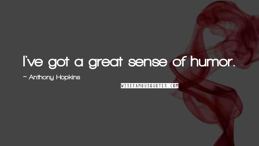 Anthony Hopkins Quotes: I've got a great sense of humor.