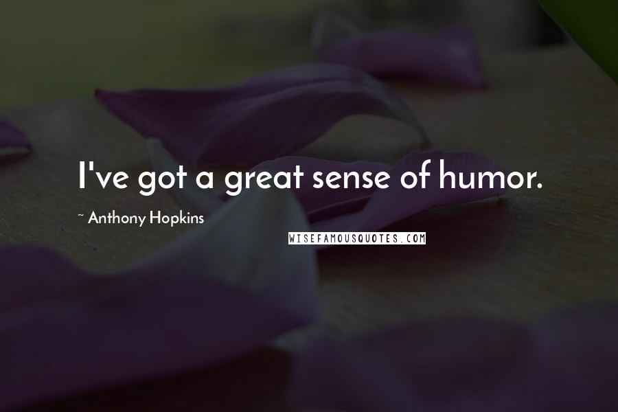Anthony Hopkins Quotes: I've got a great sense of humor.