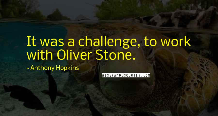 Anthony Hopkins Quotes: It was a challenge, to work with Oliver Stone.