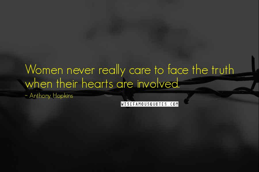 Anthony Hopkins Quotes: Women never really care to face the truth when their hearts are involved.