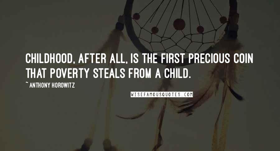 Anthony Horowitz Quotes: Childhood, after all, is the first precious coin that poverty steals from a child.