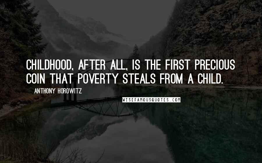 Anthony Horowitz Quotes: Childhood, after all, is the first precious coin that poverty steals from a child.