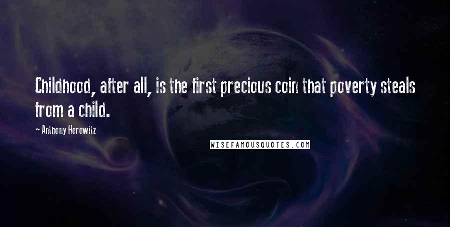 Anthony Horowitz Quotes: Childhood, after all, is the first precious coin that poverty steals from a child.