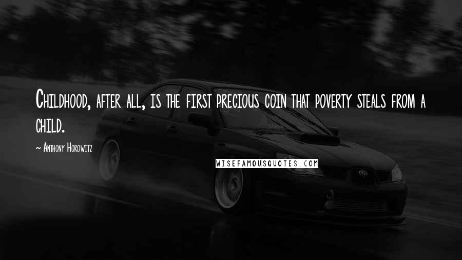 Anthony Horowitz Quotes: Childhood, after all, is the first precious coin that poverty steals from a child.