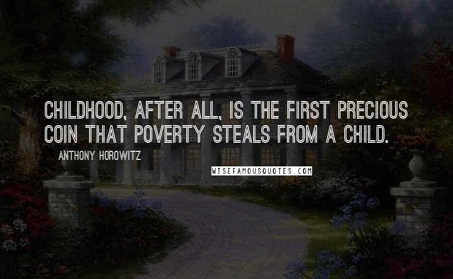 Anthony Horowitz Quotes: Childhood, after all, is the first precious coin that poverty steals from a child.