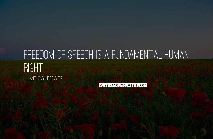 Anthony Horowitz Quotes: Freedom of speech is a fundamental human right.