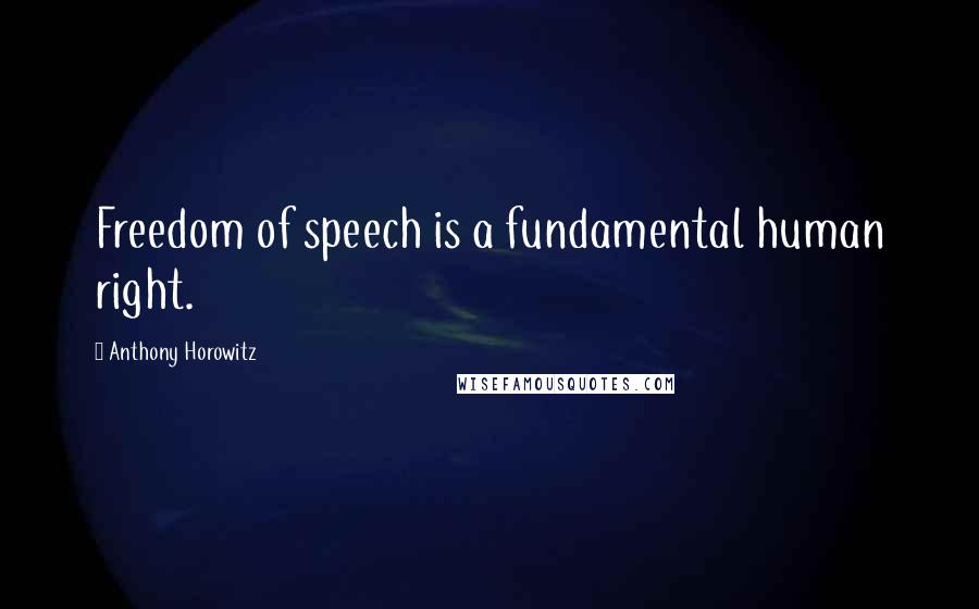 Anthony Horowitz Quotes: Freedom of speech is a fundamental human right.