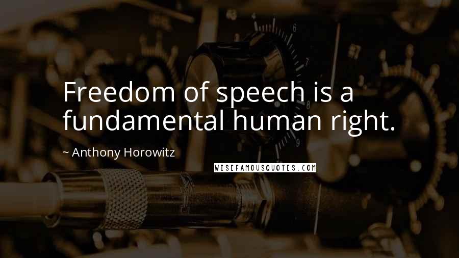 Anthony Horowitz Quotes: Freedom of speech is a fundamental human right.