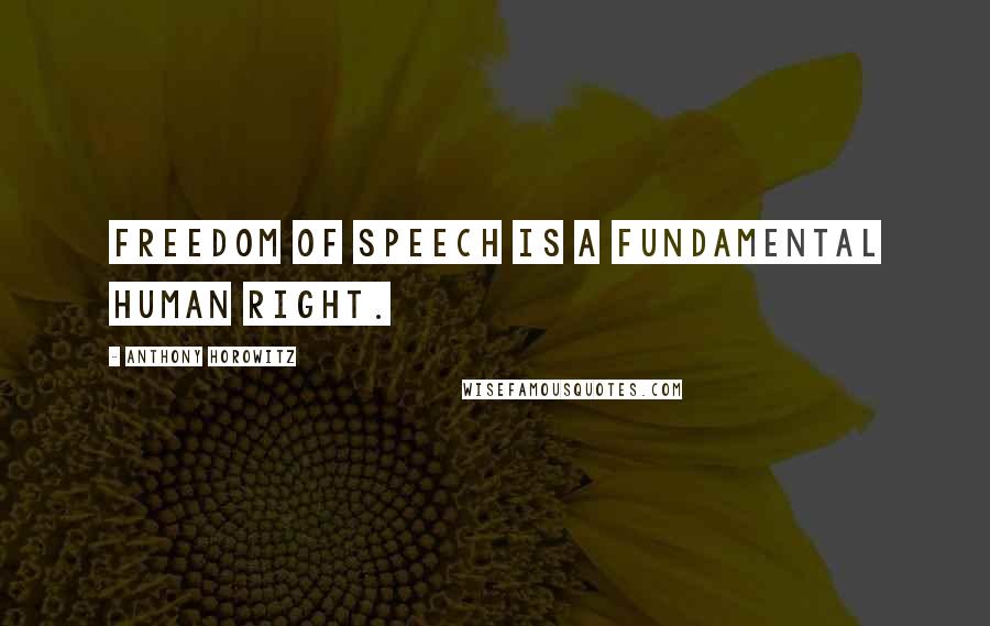 Anthony Horowitz Quotes: Freedom of speech is a fundamental human right.