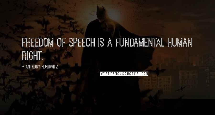 Anthony Horowitz Quotes: Freedom of speech is a fundamental human right.