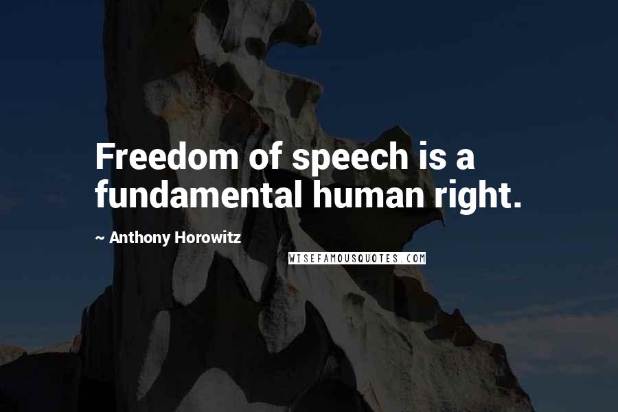 Anthony Horowitz Quotes: Freedom of speech is a fundamental human right.