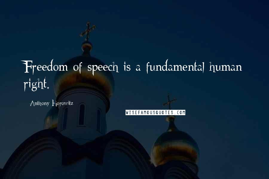 Anthony Horowitz Quotes: Freedom of speech is a fundamental human right.