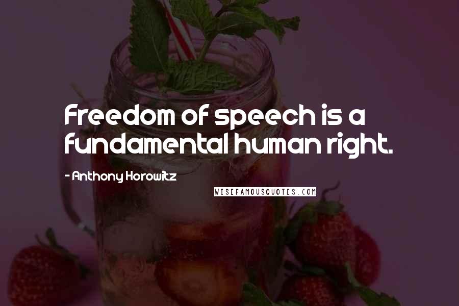 Anthony Horowitz Quotes: Freedom of speech is a fundamental human right.