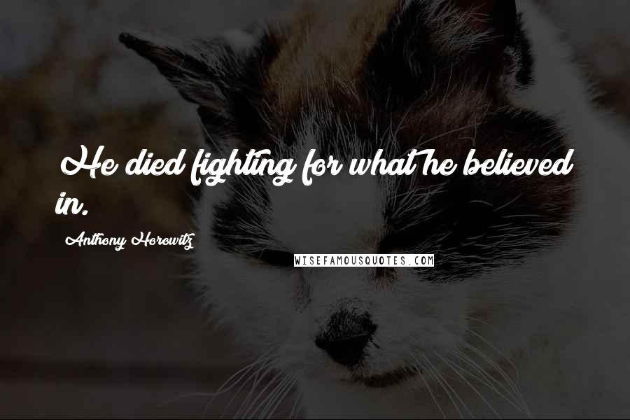Anthony Horowitz Quotes: He died fighting for what he believed in.